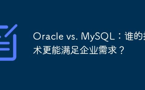 Oracle vs. MySQL：谁的技术更能满足企业需求？