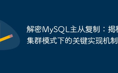 解密MySQL主从复制：揭秘其集群模式下的关键实现机制