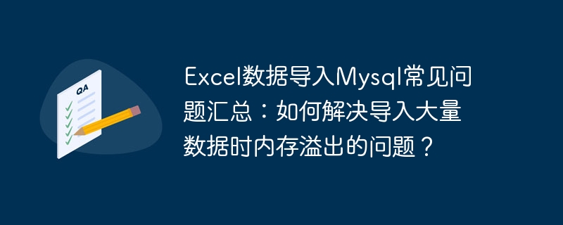 excel数据导入mysql常见问题汇总:如何解决导入大量数据时内存溢出的问题?