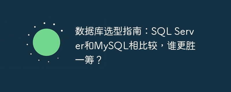 数据库选型指南：sql server和mysql相比较，谁更胜一筹？