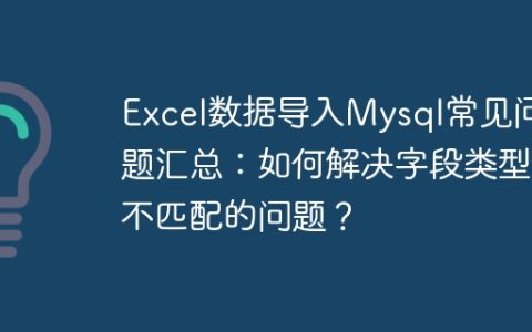 Excel数据导入Mysql常见问题汇总：如何解决字段类型不匹配的问题？