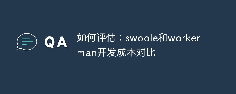如何评估:swoole和workerman开发成本对比