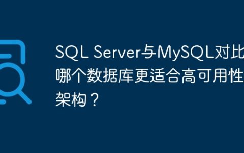 SQL Server与MySQL对比：哪个数据库更适合高可用性架构？