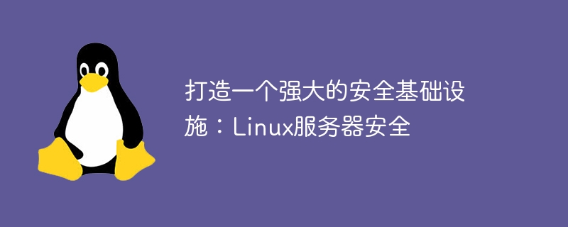 打造一个强大的安全基础设施:linux服务器安全