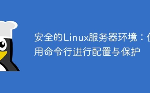 安全的Linux服务器环境：使用命令行进行配置与保护