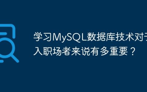 学习MySQL数据库技术对于初入职场者来说有多重要？