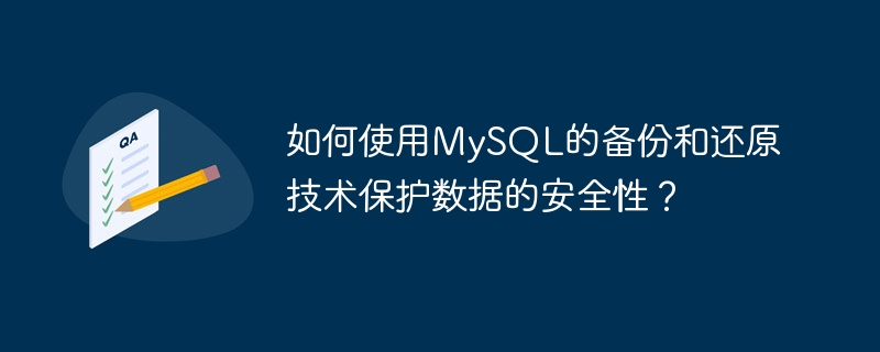 如何使用mysql的备份和还原技术保护数据的安全性?