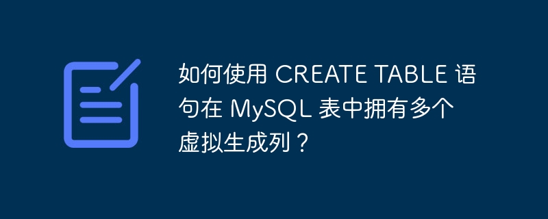 如何使用 create table 语句在 mysql 表中拥有多个虚拟生成列?