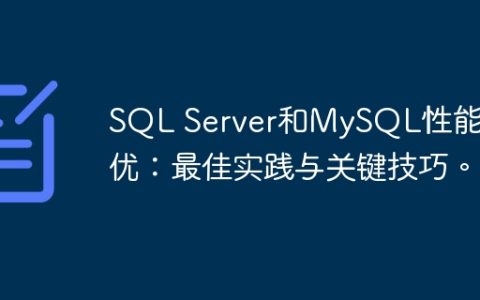 SQL Server和MySQL性能调优：最佳实践与关键技巧。