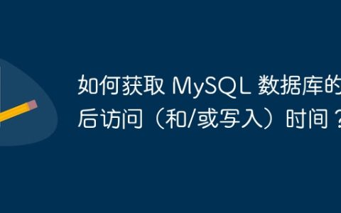 如何获取 MySQL 数据库的最后访问（和/或写入）时间？