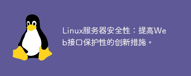 linux服务器安全性:提高web接口保护性的创新措施。