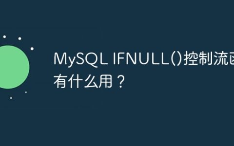 MySQL IFNULL()控制流函数有什么用？