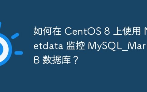如何在 CentOS 8 上使用 Netdata 监控 MySQL_MariaDB 数据库？