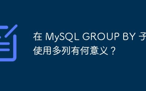 在 MySQL GROUP BY 子句中使用多列有何意义？