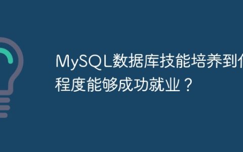 MySQL数据库技能培养到什么程度能够成功就业？