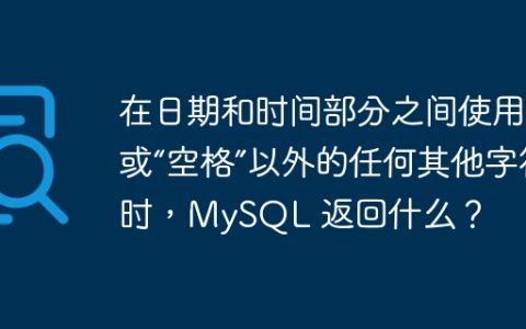 在日期和时间部分之间使用“T”或“空格”以外的任何其他字符时，MySQL 返回什么？