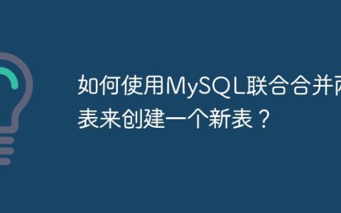 如何使用MySQL联合合并两个表来创建一个新表？