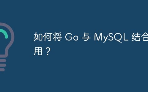 如何将 Go 与 MySQL 结合使用？