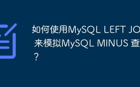 如何使用MySQL LEFT JOIN 来模拟MySQL MINUS 查询？