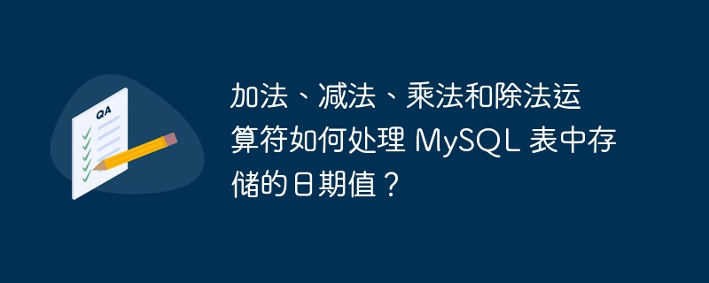 加法、减法、乘法和除法运算符如何处理 mysql 表中存储的日期值?