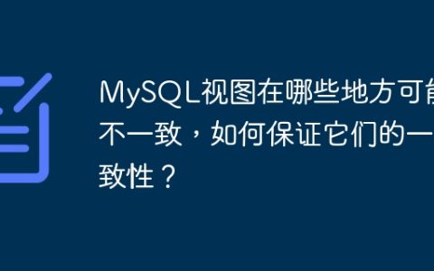 MySQL视图在哪些地方可能会不一致，如何保证它们的一致性？