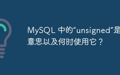 MySQL 中的“unsigned”是什么意思以及何时使用它？