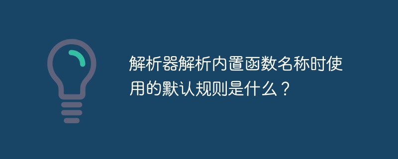 解析器解析内置函数名称时使用的默认规则是什么?