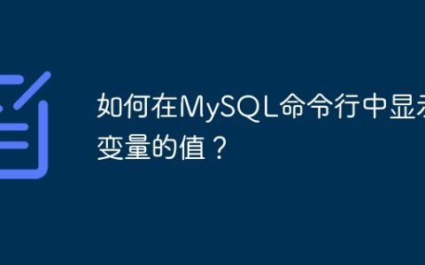 如何在MySQL命令行中显示变量的值？