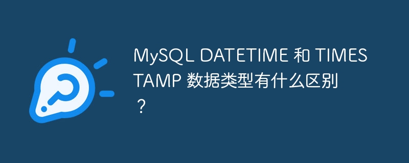 mysql datetime 和 timestamp 数据类型有什么区别?