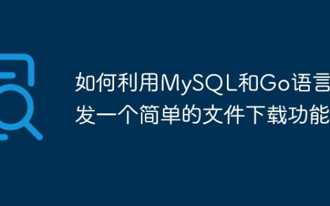 如何利用MySQL和Go语言开发一个简单的文件下载功能