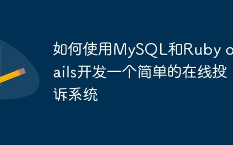 如何使用MySQL和Ruby on Rails开发一个简单的在线投诉系统