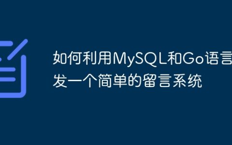 如何利用MySQL和Go语言开发一个简单的留言系统
