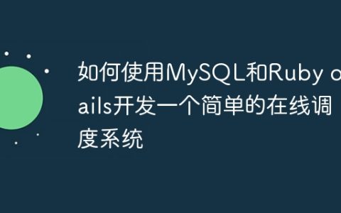 如何使用MySQL和Ruby on Rails开发一个简单的在线调度系统
