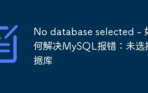 No database selected - 如何解决MySQL报错：未选择数据库