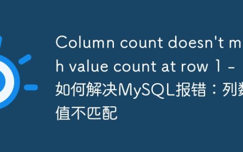 Column count doesn’t match value count at row 1 – 如何解决MySQL报错：列数与值不匹配