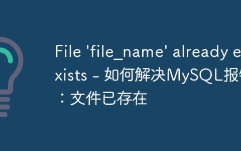 File 'file_name' already exists - 如何解决MySQL报错：文件已存在