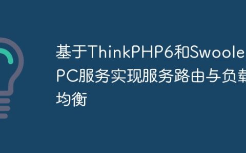 基于ThinkPHP6和Swoole的RPC服务实现服务路由与负载均衡