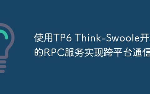使用TP6 Think-Swoole开发的RPC服务实现跨平台通信