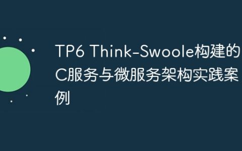 TP6 Think-Swoole构建的RPC服务与微服务架构实践案例