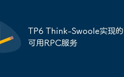 TP6 Think-Swoole实现的高可用RPC服务