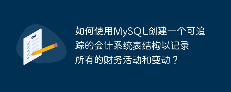 如何使用mysql创建一个可追踪的会计系统表结构以记录所有的财务活动和变动?