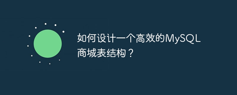如何设计一个高效的mysql商城表结构?