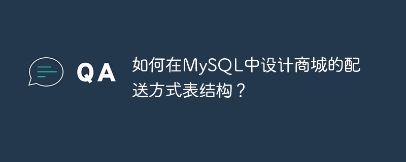 如何在mysql中设计商城的配送方式表结构？