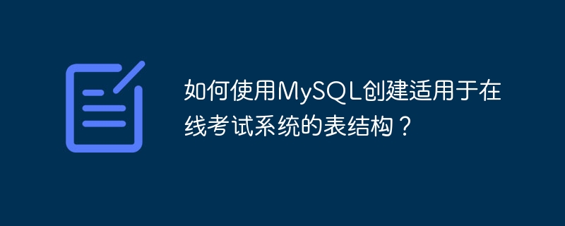 如何使用mysql创建适用于在线考试系统的表结构?