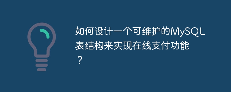 如何设计一个可维护的mysql表结构来实现在线支付功能?