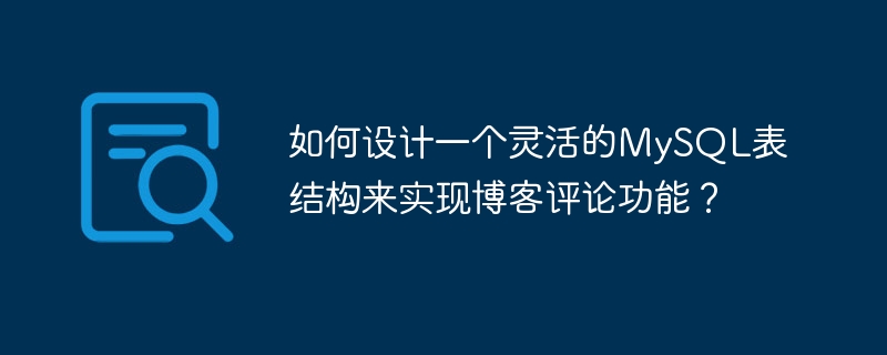 如何设计一个灵活的mysql表结构来实现博客评论功能?