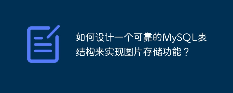 如何设计一个可靠的mysql表结构来实现图片存储功能?