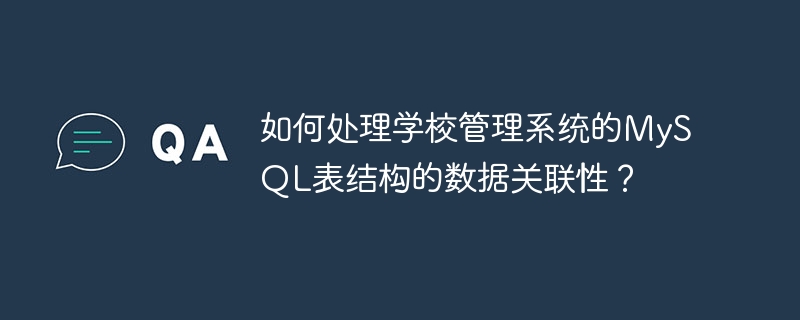 如何处理学校管理系统的mysql表结构的数据关联性?