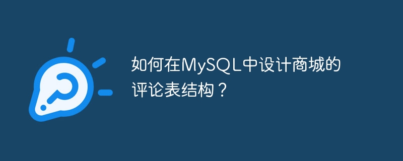 如何在mysql中设计商城的评论表结构？