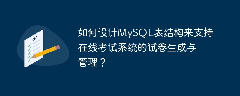 如何设计mysql表结构来支持在线考试系统的试卷生成与管理?